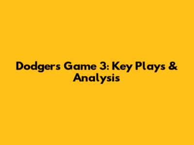 Dodgers Game 3: Key Plays & Analysis