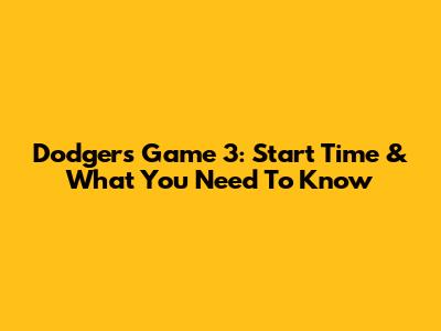 Dodgers Game 3: Start Time & What You Need To Know
