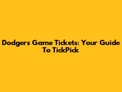 Dodgers Game Tickets: Your Guide To TickPick