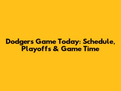 Dodgers Game Today: Schedule, Playoffs & Game Time