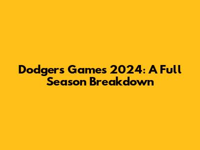 Dodgers Games 2024: A Full Season Breakdown