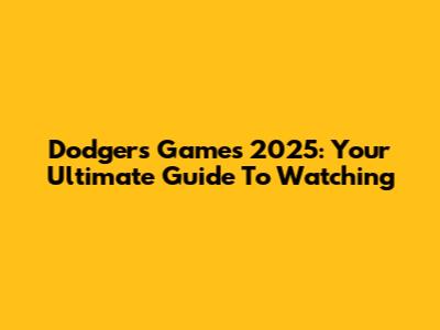 Dodgers Games 2025: Your Ultimate Guide To Watching