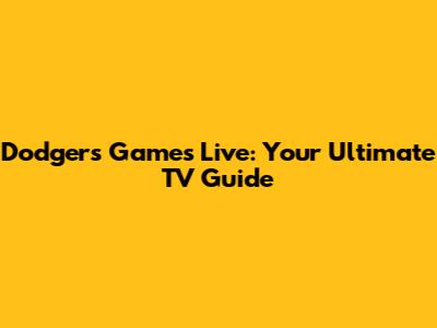 Dodgers Games Live: Your Ultimate TV Guide