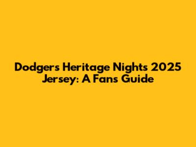 Dodgers Heritage Nights 2025 Jersey: A Fan's Guide