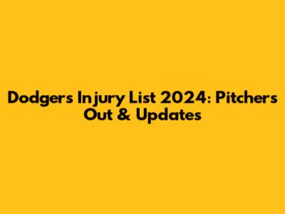 Dodgers Injury List 2024: Pitchers Out & Updates