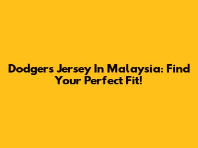 Dodgers Jersey In Malaysia: Find Your Perfect Fit!