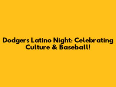 Dodgers Latino Night: Celebrating Culture & Baseball!