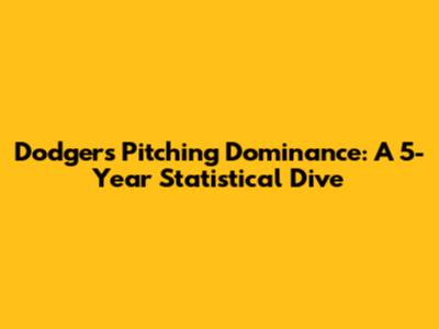Dodgers Pitching Dominance: A 5-Year Statistical Dive