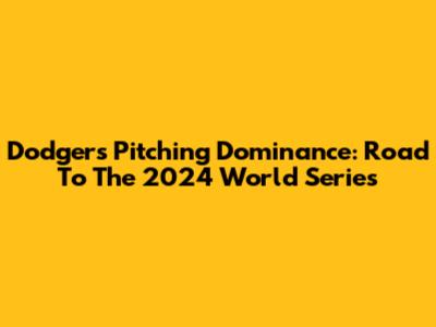 Dodgers Pitching Dominance: Road To The 2024 World Series