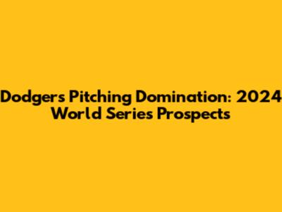 Dodgers Pitching Domination: 2024 World Series Prospects
