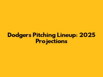 Dodgers Pitching Lineup: 2025 Projections