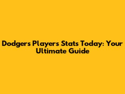 Dodgers Players Stats Today: Your Ultimate Guide