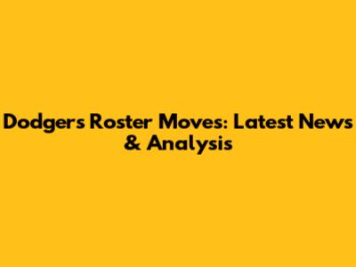 Dodgers Roster Moves: Latest News & Analysis