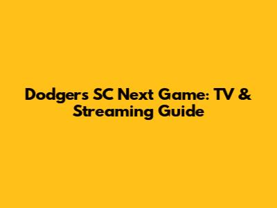 Dodgers SC Next Game: TV & Streaming Guide