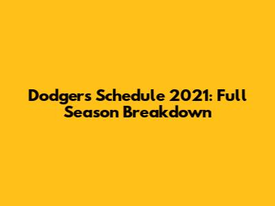 Dodgers Schedule 2021: Full Season Breakdown