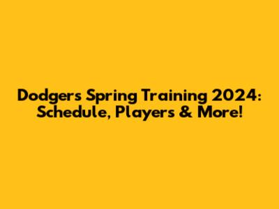 Dodgers Spring Training 2024: Schedule, Players & More!