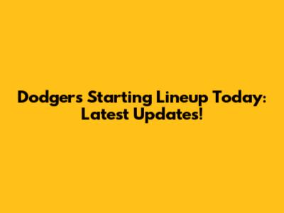 Dodgers Starting Lineup Today: Latest Updates!
