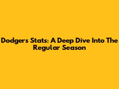 Dodgers Stats: A Deep Dive Into The Regular Season