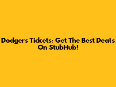 Dodgers Tickets: Get The Best Deals On StubHub!