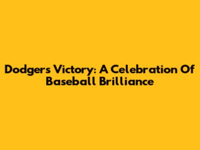 Dodgers Victory: A Celebration Of Baseball Brilliance