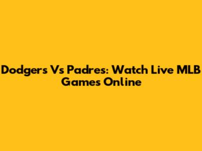 Dodgers Vs Padres: Watch Live MLB Games Online