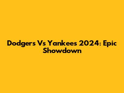 Dodgers Vs Yankees 2024: Epic Showdown