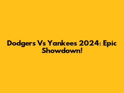 Dodgers Vs Yankees 2024: Epic Showdown!