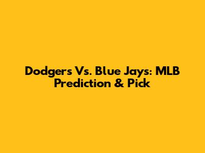 Dodgers Vs. Blue Jays: MLB Prediction & Pick