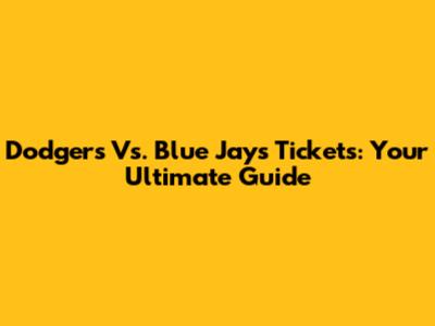 Dodgers Vs. Blue Jays Tickets: Your Ultimate Guide