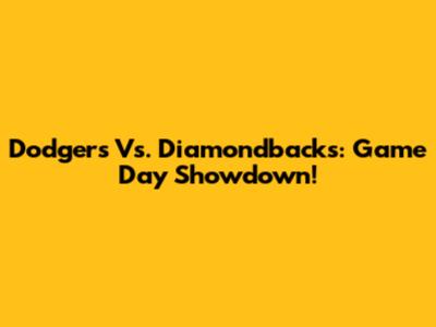 Dodgers Vs. Diamondbacks: Game Day Showdown!