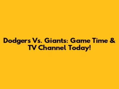 Dodgers Vs. Giants: Game Time & TV Channel Today!
