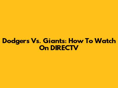 Dodgers Vs. Giants: How To Watch On DIRECTV