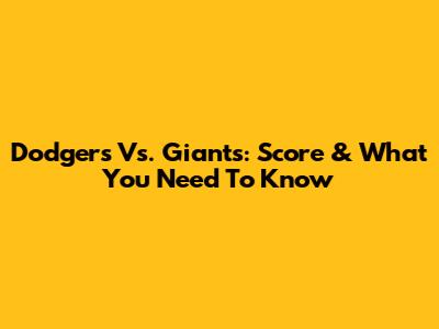 Dodgers Vs. Giants: Score & What You Need To Know