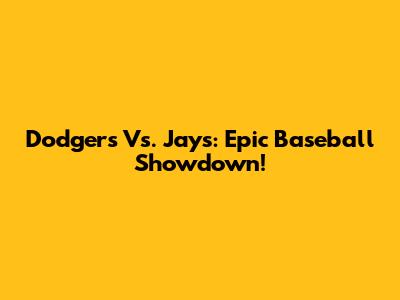 Dodgers Vs. Jays: Epic Baseball Showdown!