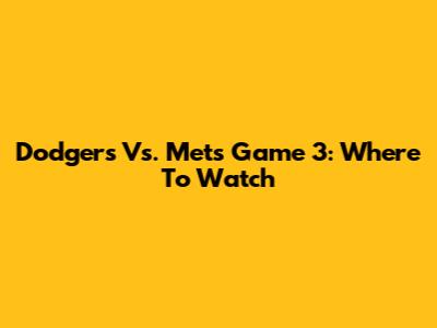 Dodgers Vs. Mets Game 3: Where To Watch