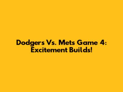 Dodgers Vs. Mets Game 4: Excitement Builds!