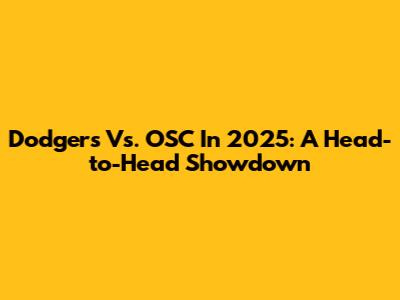 Dodgers Vs. OSC In 2025: A Head-to-Head Showdown