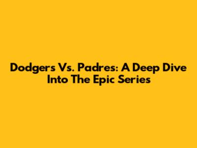 Dodgers Vs. Padres: A Deep Dive Into The Epic Series