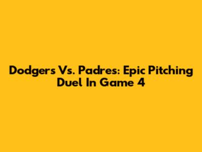 Dodgers Vs. Padres: Epic Pitching Duel In Game 4
