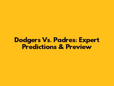 Dodgers Vs. Padres: Expert Predictions & Preview