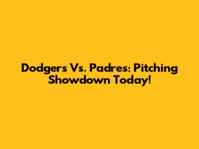 Dodgers Vs. Padres: Pitching Showdown Today!