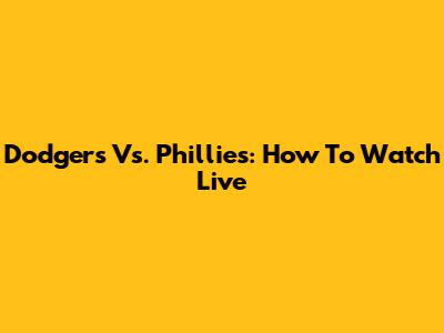 Dodgers Vs. Phillies: How To Watch Live