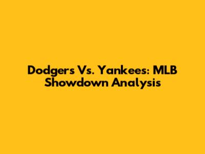 Dodgers Vs. Yankees: MLB Showdown Analysis