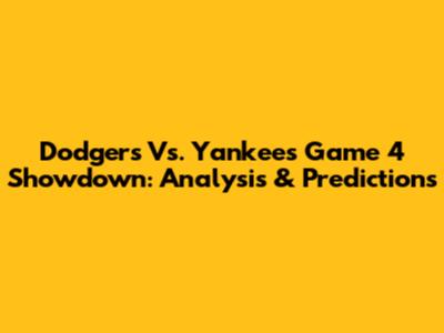 Dodgers Vs. Yankees Game 4 Showdown: Analysis & Predictions