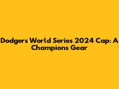 Dodgers World Series 2024 Cap: A Champion's Gear