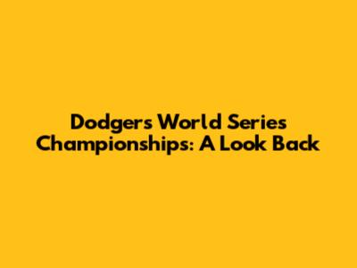 Dodgers World Series Championships: A Look Back