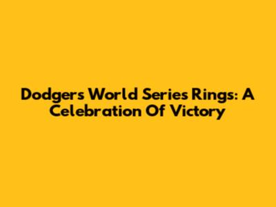 Dodgers World Series Rings: A Celebration Of Victory