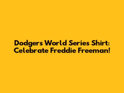 Dodgers World Series Shirt: Celebrate Freddie Freeman!