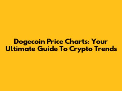 Dogecoin Price Charts: Your Ultimate Guide To Crypto Trends