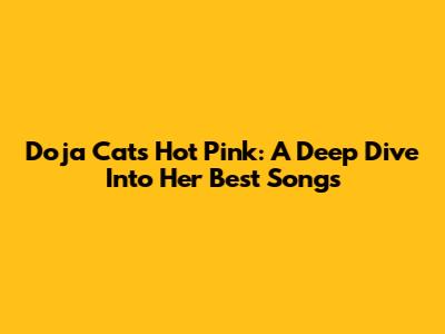 Doja Cat's Hot Pink: A Deep Dive Into Her Best Songs